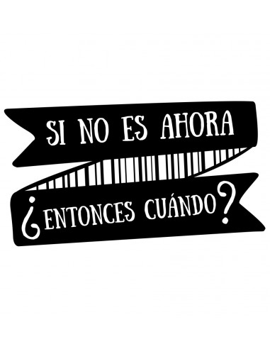 Si no es ahora '¿Entonces cuando?'